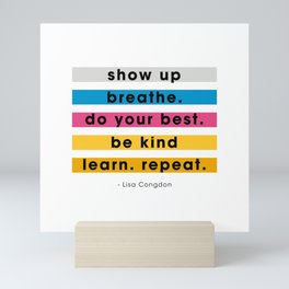 Show up, breathe, do your best, be kind, learn, repeat. Mini Art Print