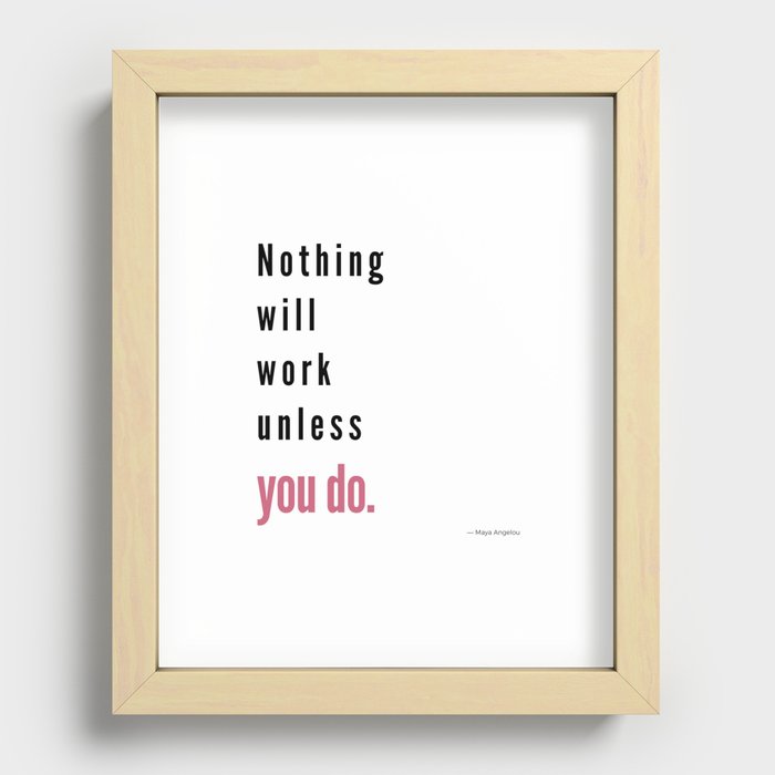 Nothing will work unless you do. Maya Angelou Recessed Framed Print