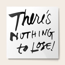 There's Nothing To Lose Metal Print
