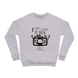 I can't watch it now - so i tape it for later Crewneck Sweatshirt
