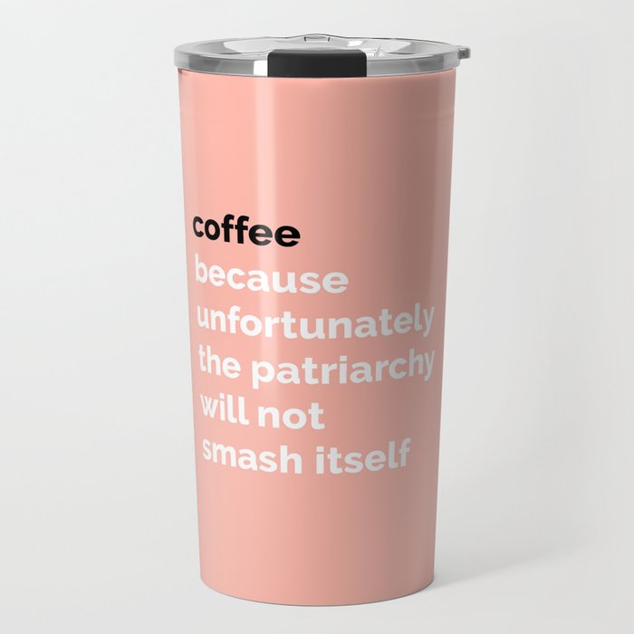 COFFEE: Because unfortunately the patriarchy will not smash itself Travel Mug