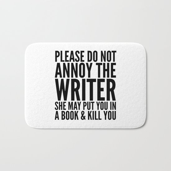 Please do not annoy the writer. She may put you in a book and kill you. Bath Mat