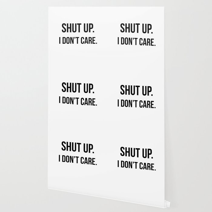 Shut Up I Don T Care Quote Wallpaper By Quoteme Society6