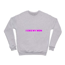 I Like My Mom Crewneck Sweatshirt