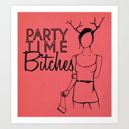 Party Time Bitches Art Print