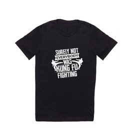 Surely Not Everybody Was Not Kung Fu Fighting T Shirt