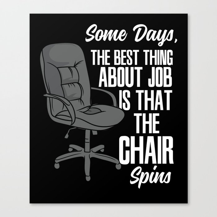 Some Days The Best Thing About Job Is That The Chair Spins Canvas Print