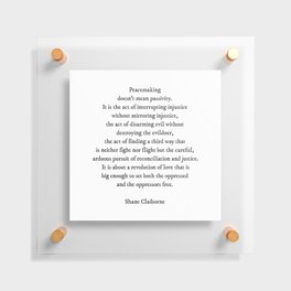 Peacemaking Doesn't Mean Passivity, Shane Claiborne Quote (with permission) Floating Acrylic Print