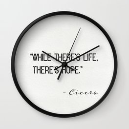 “While there's life, there's hope.” Marcus Tullius Cicero Wall Clock
