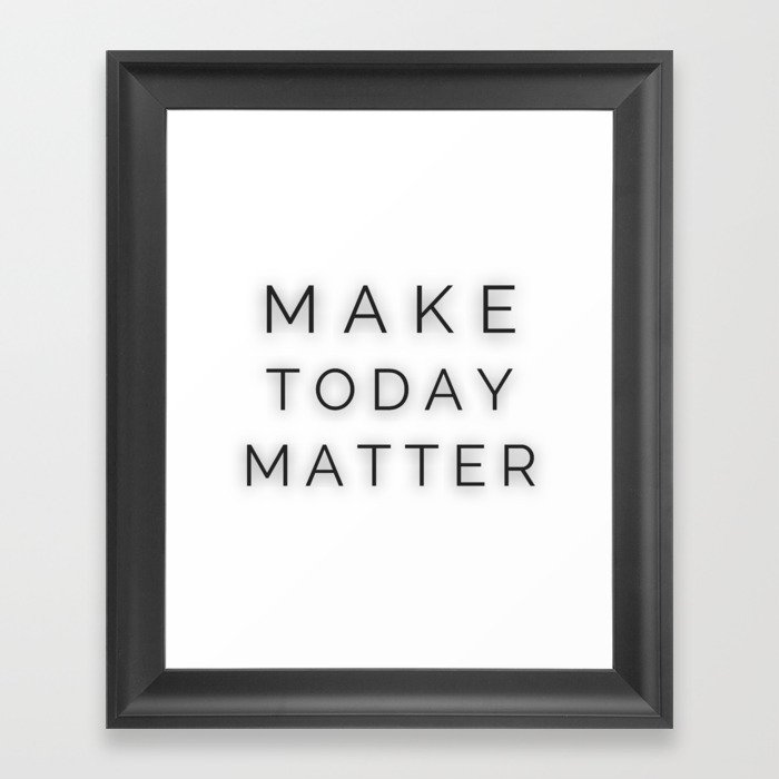 Make Today Matter - Every Day is Special Framed Art Print