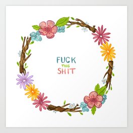 Fuck this shit Art Print