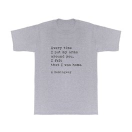 Every Time I Put My Arms Around You Ernest Hemingway Quote T Shirt | Love, Black And White, Quote, Inspirational Quote, Motivational Quote, Graphic Design, Inspiration, Hemingway, Graphicdesign, Quotes 