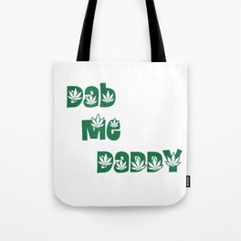 Dab Me Daddy - Marijuana Leaf Slogan Design! Tote Bag