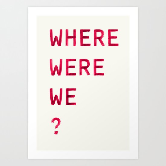 Where Were We? Art Print