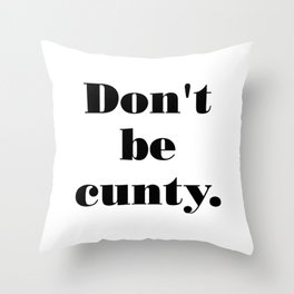 Don't be cunty Throw Pillow