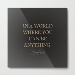 In A World Where You Can Be Anything Be Kind Metal Print | Buddhist, Quote, Motto, Beyourself, Mantra, Inaworld, Whereyoucan, Empathy, Vintage, Typography 