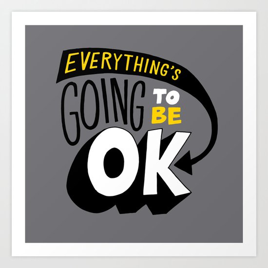 Everything's going to be OK. Art Print