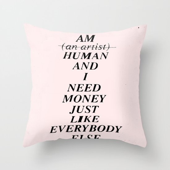 I AM HUMAN AND I NEED MONEY JUST LIKE EVERYBODY ELSE DOES Throw Pillow