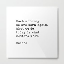 Each Morning We Are Born Again, Buddha Quote Metal Print