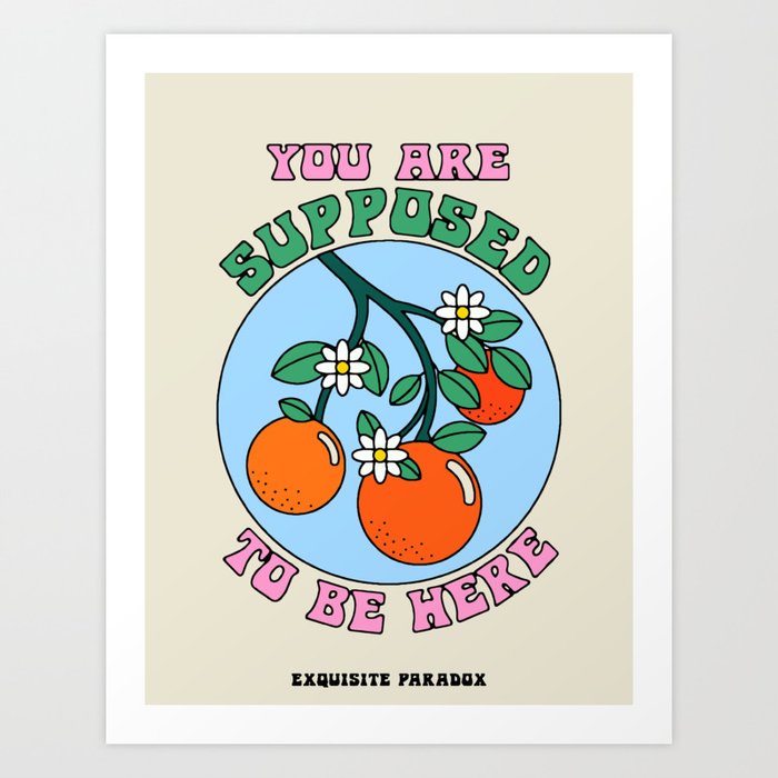 You Are Supposed To Be Here Art Print
