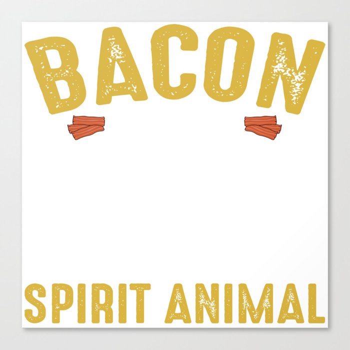 Bacon Is My Spirit Animal Canvas Print