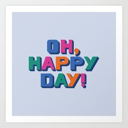 Oh, Happy Day! Art Print
