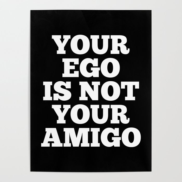 Your Ego is Not Your Amigo (Black & White) Poster