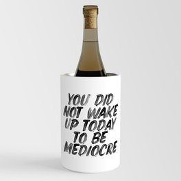 You Did Not Wake Up Today To Be Mediocre black and white typography poster for home decor bedroom Wine Chiller