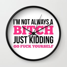 I'm Not Always A Bitch, Just Kidding Go Fuck Yourself Wall Clock | Bitchy, Fucking, Mug, Mugs, Pink, Graphicdesign, Typography, Gofuckyourself, Quotes, Sayings 