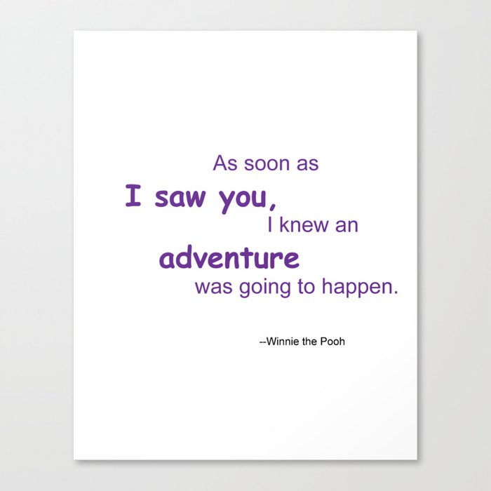 As soon as I saw you, I knew an adventure was going to happen Canvas Print