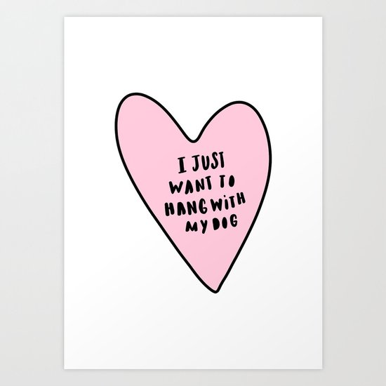 I just want to hang with my dog Art Print