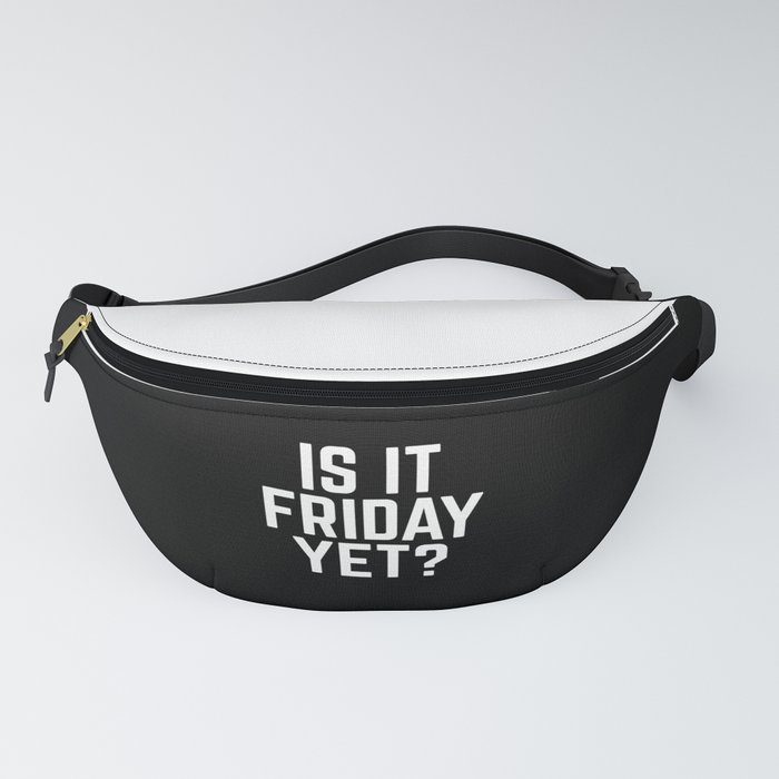Is It Friday Yet Funny Sarcatic Weekend Quote Fanny Pack