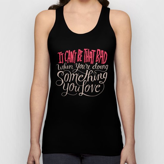 It Can't Be That Bad When You're Doing Something You Love Unisex Tank Top