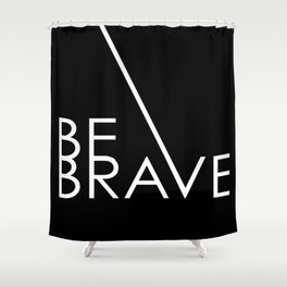 Be Brave Shower Curtain