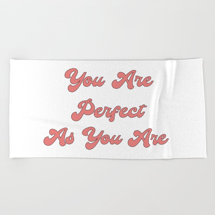 You are perfect as you are/Body Acceptance Quotes/Body Positivity Quotes Beach Towel