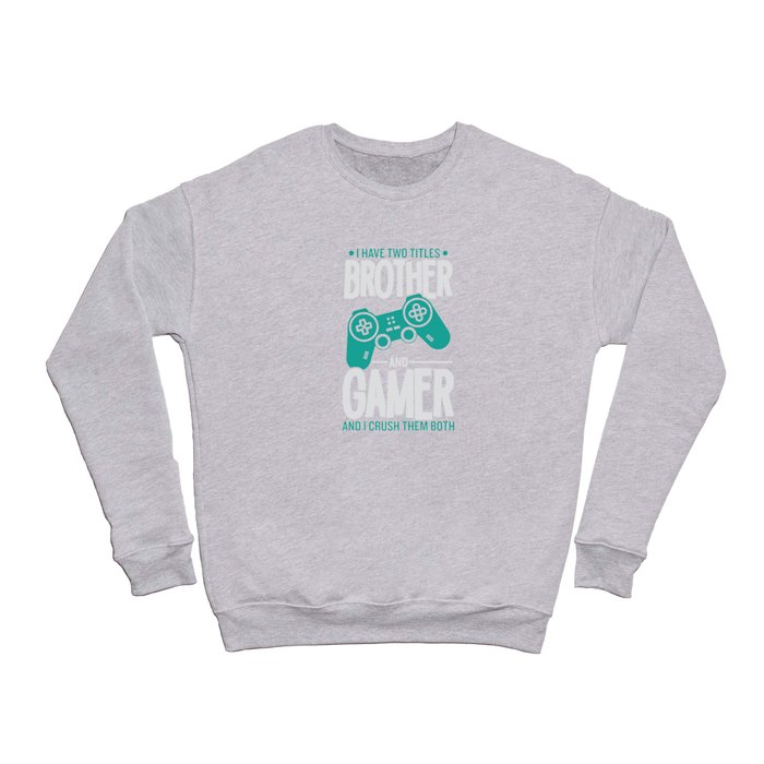 I have two titles brother and gamer and I crush Crewneck Sweatshirt