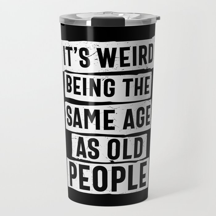 Weird Being Same Age As Old People Travel Mug