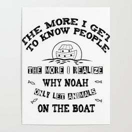The More I Get To Know People, The More I Realize Why Noah Only Let Animals On The Boat Poster