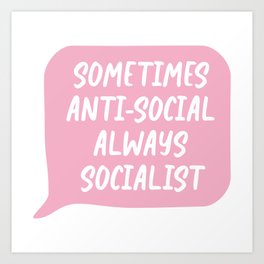 Sometimes Antisocial, Always Socialist Art Print