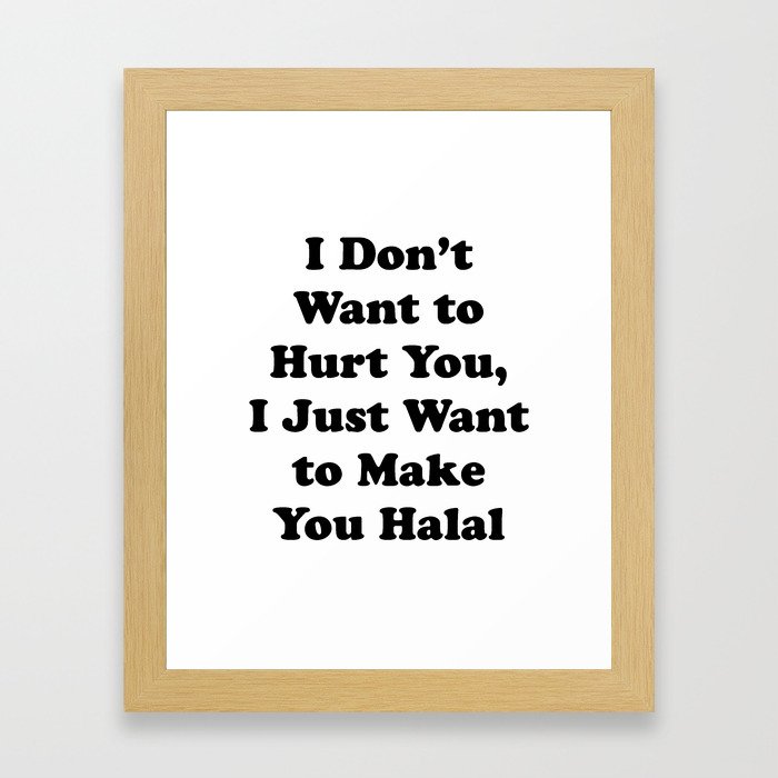 I don't want to hurt you, I just want to make you Halal (Dark) Framed Art Print