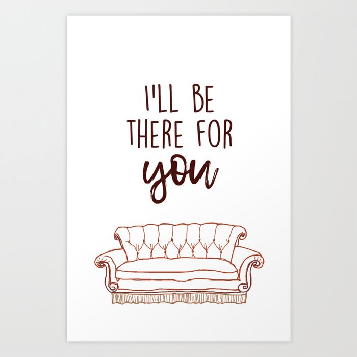 I'll Be There For You Art Print