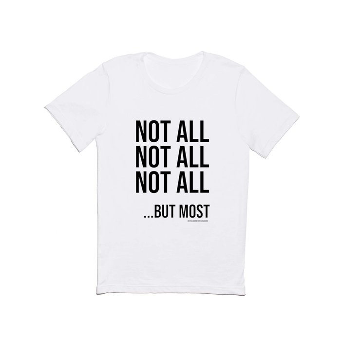 Not all but most! -black ink- T Shirt