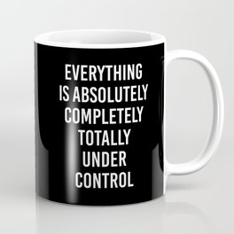 everything is absolutely completely totally under control Coffee Mug