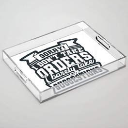 I Don't Take Orders Barely Take Suggestions Acrylic Tray