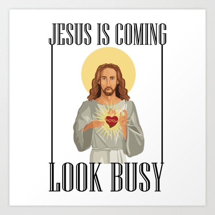 Jesus Is Coming Look Busy Art Print