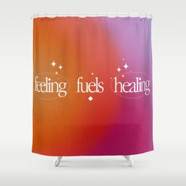 feeling fuels healing Shower Curtain