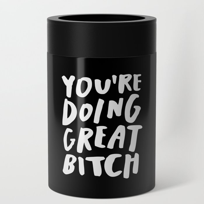 You're Doing Great Bitch Can Cooler
