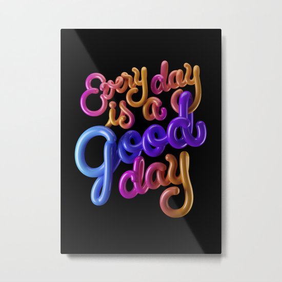 Every day is a good day Metal Print