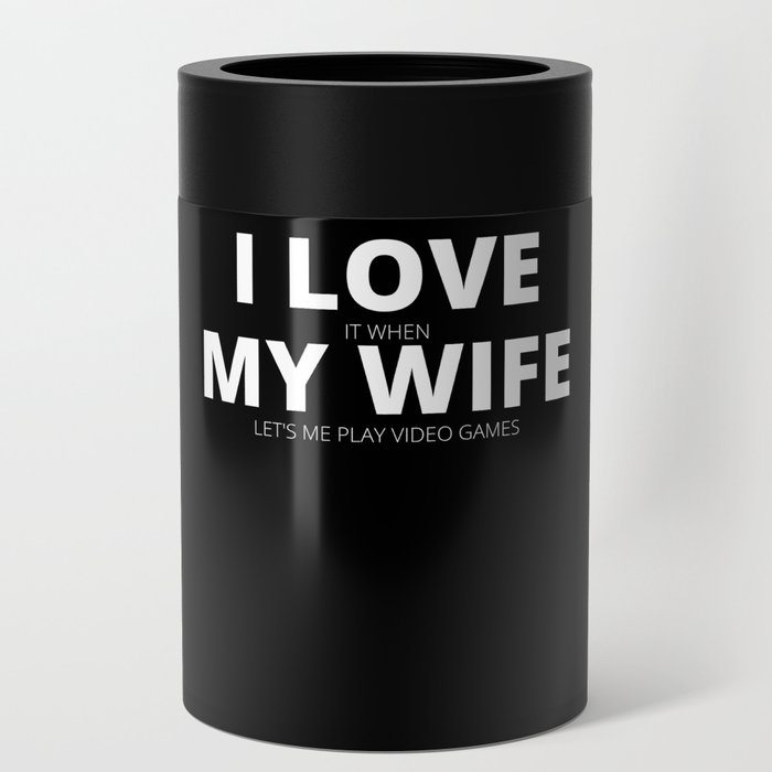 I Love My Wife Play Video Games Can Cooler