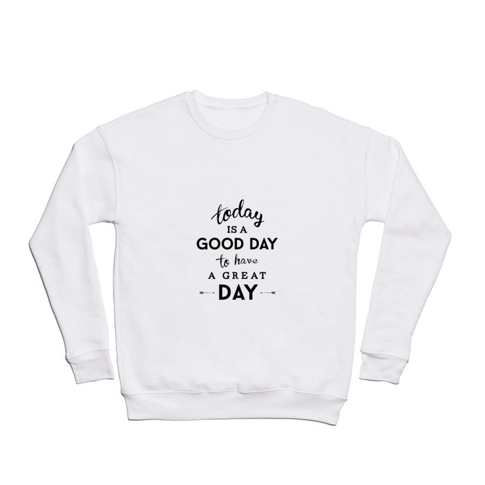 Today is a good day to have a great day Crewneck Sweatshirt